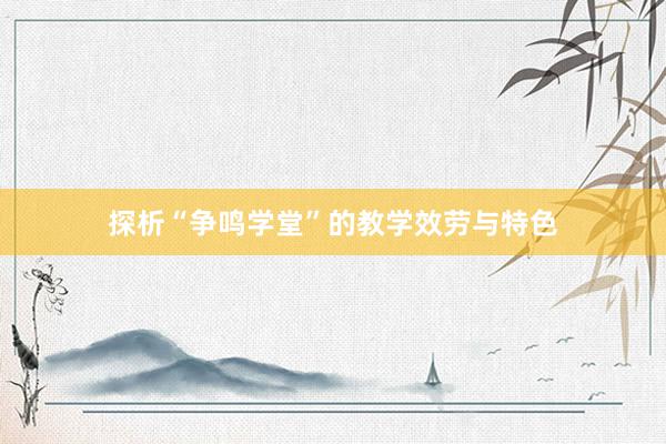 探析“争鸣学堂”的教学效劳与特色